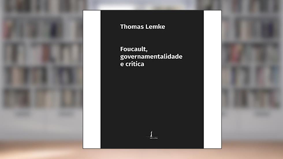 Foucault, Governamentalidade e Crítica, do autor Thomas Lemke