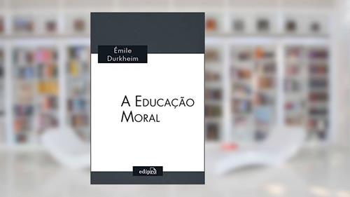 Capa de A Educação Moral: Clássicos da Sociologia - Émile Durkheim, do autor Émile Durkheim