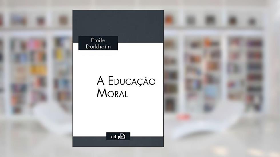 A Educação Moral: Clássicos da Sociologia - Émile Durkheim, do autor Émile Durkheim