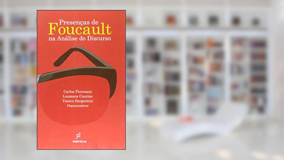 Presenças de Foucault na análise do discurso, do autor Carlos Piovezani; Luzmara Curcino; Vanice Sargentini