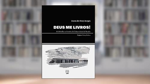 Capa de Deus Me Livros! a Bibliofilia na História da Universidade de Brasília, do autor Bruno De Alves Borges