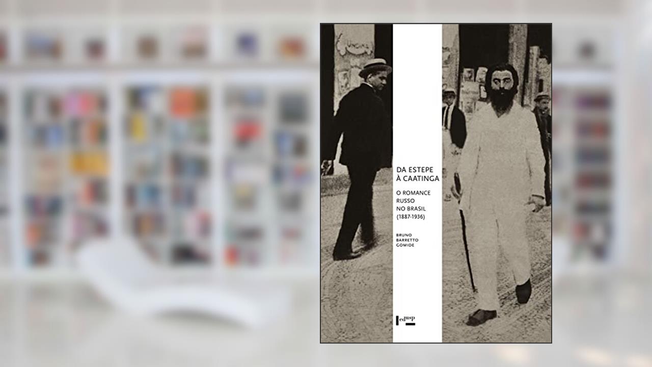 Da Estepe à Caatinga: o Romance Russo no Brasil (1887-1936), do autor Bruno Barretto Gomide