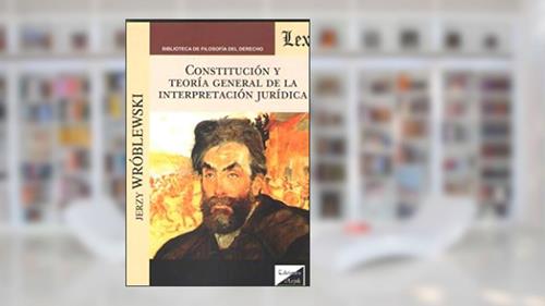 Capa de Constitución y Teoría General de la Interpretación, do autor Jerzy Wroblewski