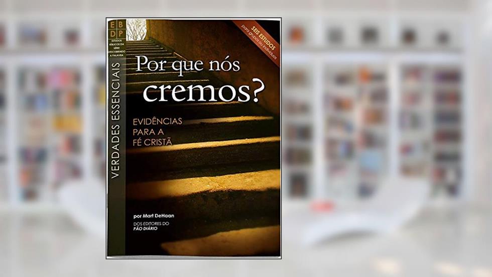 Por que Nós Cremos? - Evidências Para a Fé Cristã, do autor Mart Dehaan