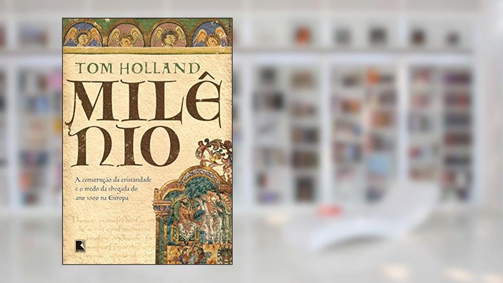 Milênio: A construção da Cristandade e o medo da chegada do ano 1000 na Europa, do autor Tom Holland