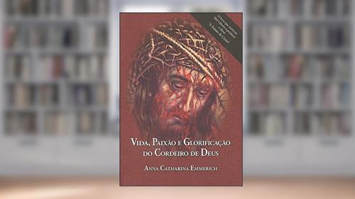 Capa de Vida Paixao E Glorificacao Do Cordeiro De Deus, do autor Emmerich- Anna C.