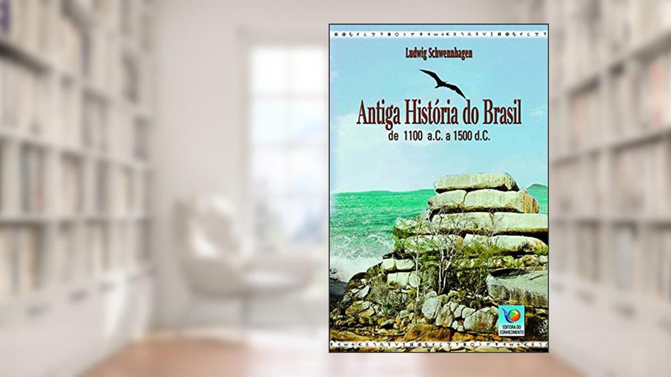 Antiga História Do Brasil: De 1100 A.C. A 1500 D.C., do autor Ludwig Schwennhagen