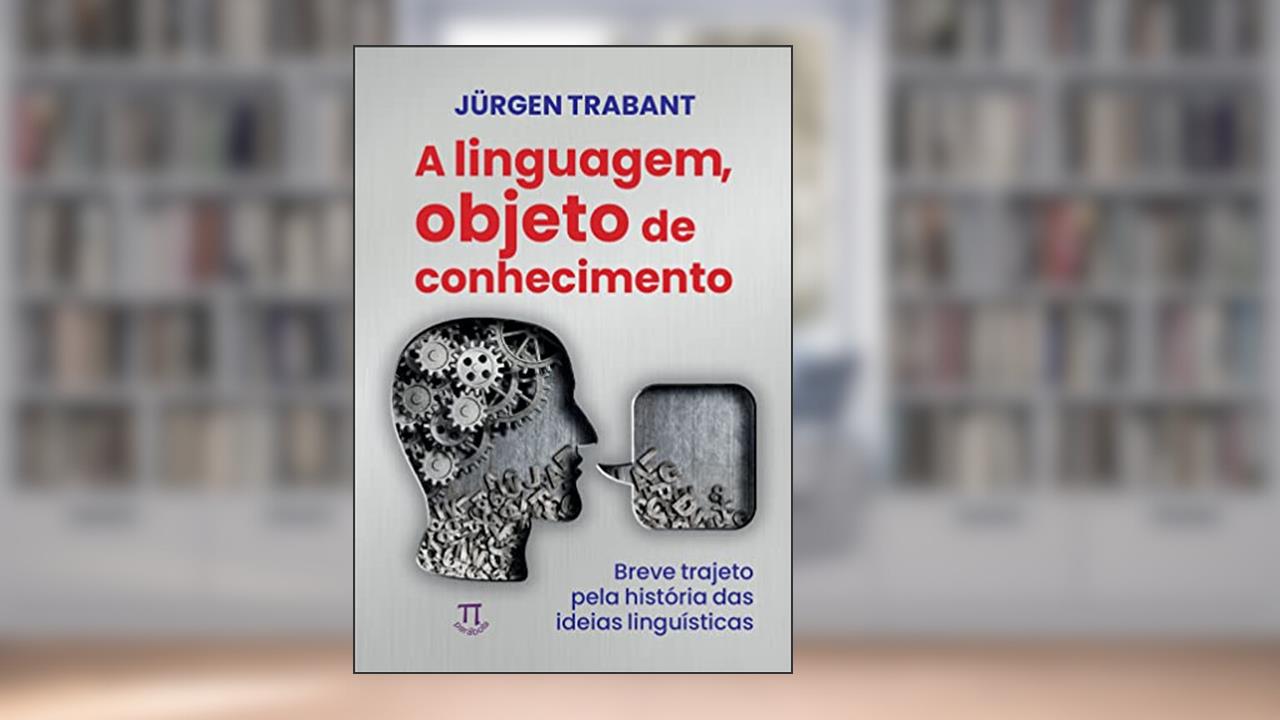 Linguagem, Objeto do Conhecimento (a). Breve Trajeto Pela História das Ideias Linguísticas, do autor Jürgen Trabant