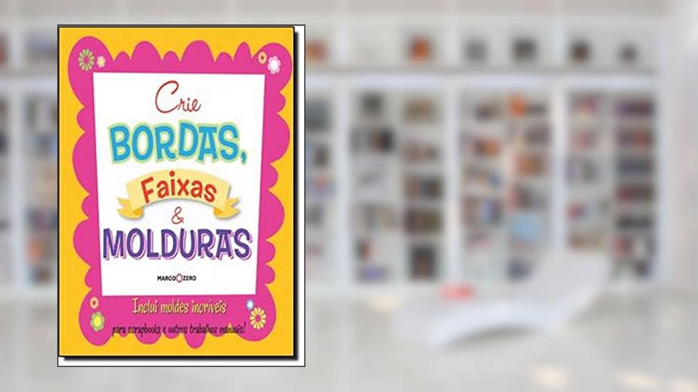 Crie bordas, faixas e molduras, do autor Marco Zero