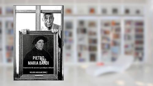 Capa de Pietro Maria Bardi: Construtor de um novo paradigma cultural, do autor Nelson Aguilar