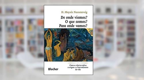 Capa de De Onde Viemos? O que Somos? Para Onde Vamos?: Como a Ciência Explica a Origem e o Funcionamento da Vida, do autor H. Moysés Nussenzveig