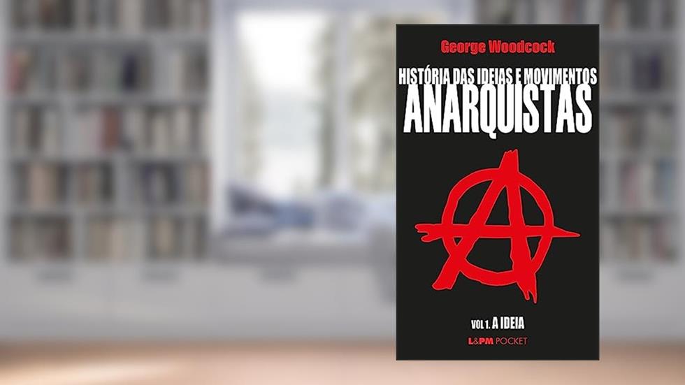 História das Ideias e Movimentos Anarquistas - Vol. I - a Ideia, do autor George Woodcock