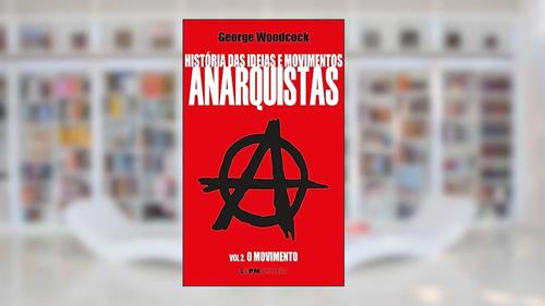 Capa de História das Ideias e Movimentos Anarquistas - Vol. II - o Movimento, do autor George Woodcock