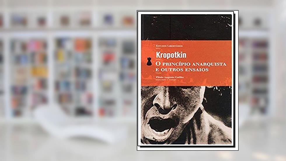O Princípio anarquista e outros ensaios, do autor Piotr Alekseievitch Kropotkin