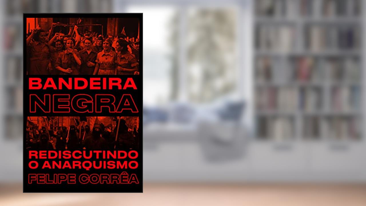 Bandeira Negra: Rediscutindo o Anarquismo, do autor Felipe Corrêa