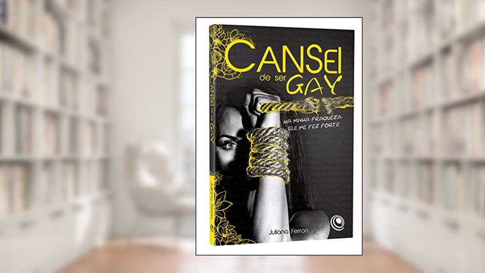 Cansei de ser gay: na Minha Fraqueza Ele me fez Forte, do autor Juliana Ferron