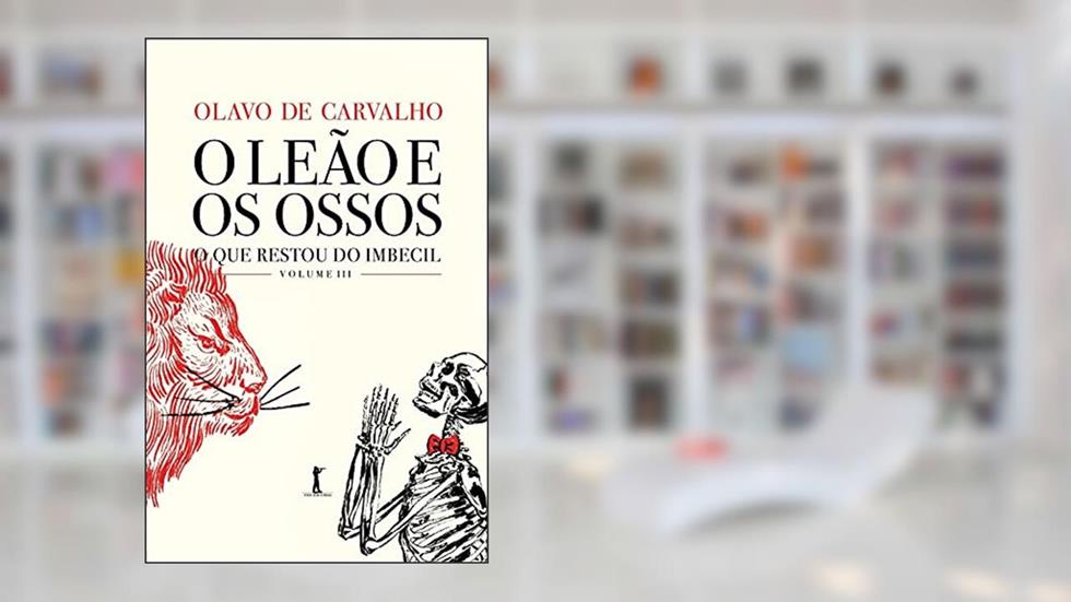 O Leão e os Ossos. O que Restou do Imbecil, Volume IIi, do autor Olavo De Carvalho