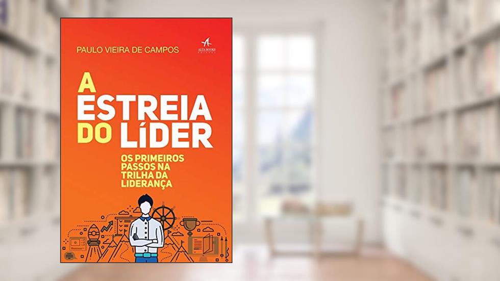 A Estreia do Líder: os Primeiros Passos na Trilha da Liderança, do autor Paulo Vieira de Campos