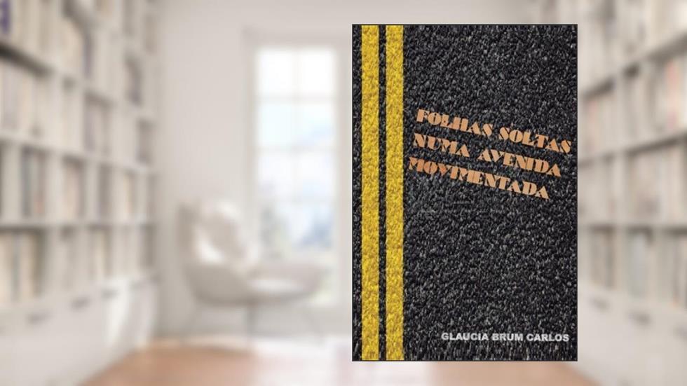 Folhas Soltas Numa Avenida Movimentada, do autor Glaucia Brum Carlos