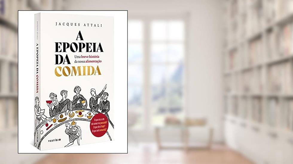 A epopeia da comida: Uma breve história da nossa alimentação, do autor Jacques Attali