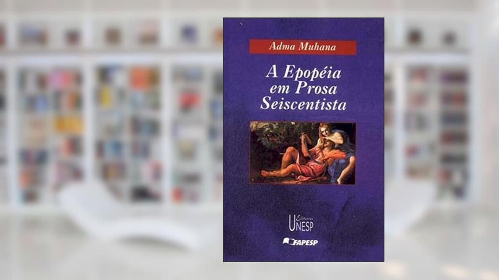 A epopeia em prosa seiscentista: Uma definição de gênero, do autor Adma Fadul Muhana