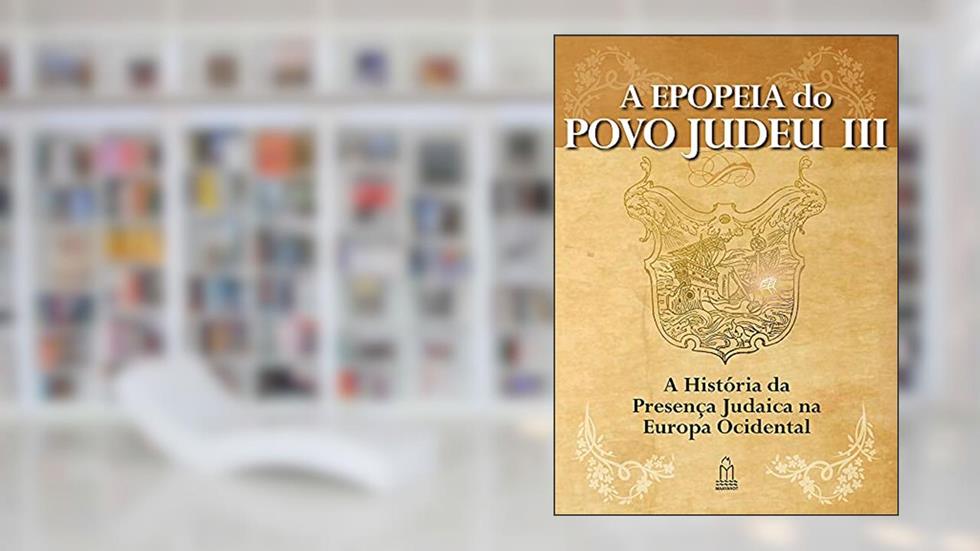 A Epopeia do Povo Judeu - Volume IIi - a História da Presença Judaica na Europa Ocidental, do autor Rabino Y. David Weitman