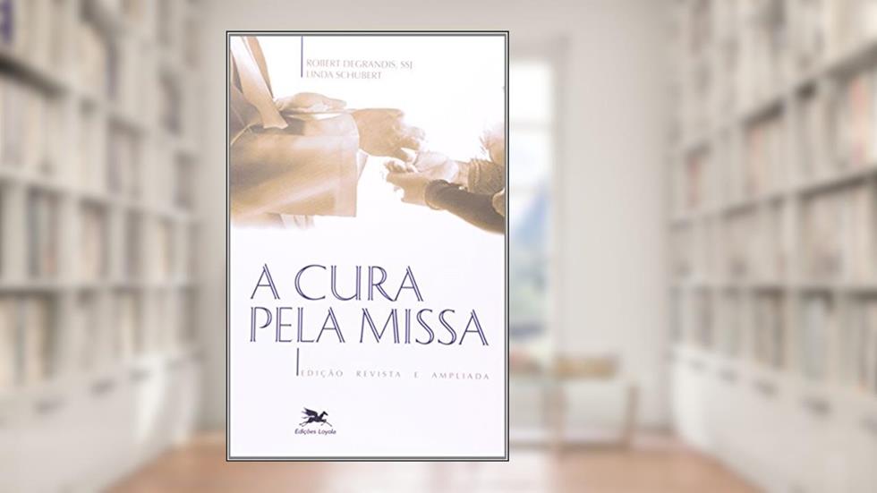 A cura pela missa, do autor Robert Degrandis; Linda Schubert