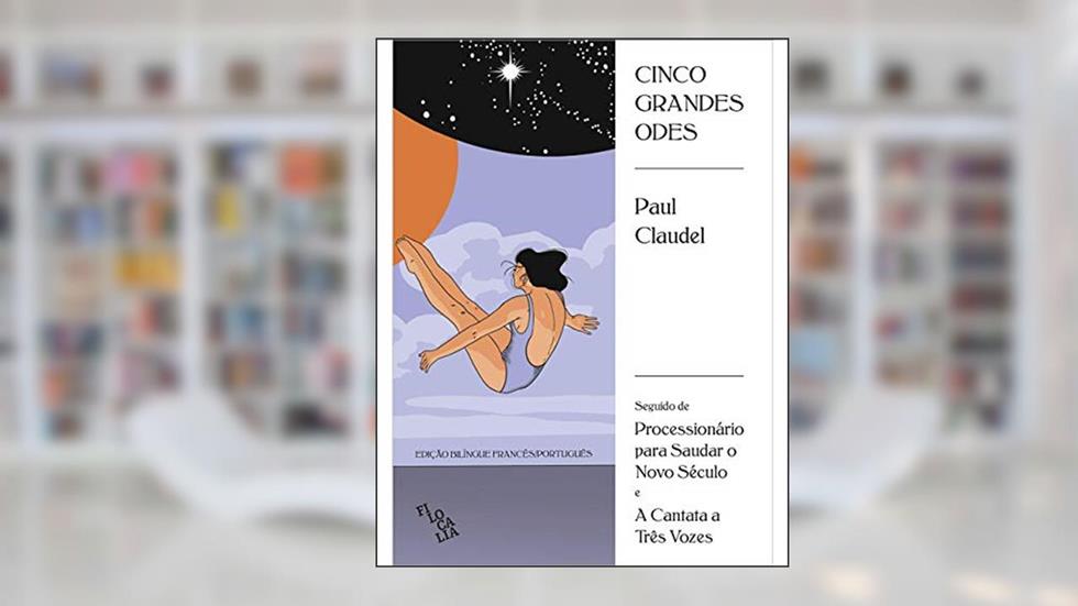 Cinco Grandes Odes: Seguido de Processionário Para Saudar o Novo Século e A Cantata a Três Vozes, do autor Paul Claudel