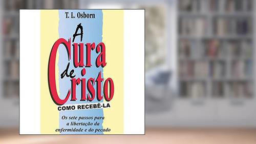 Capa de A Cura De Cristo, do autor T.l Osborn