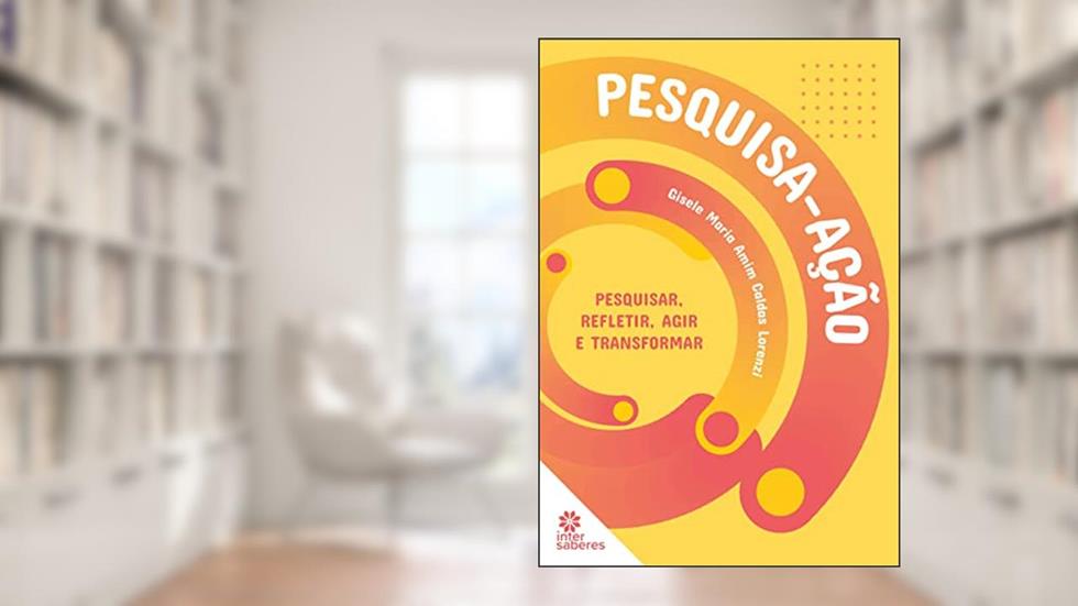Pesquisa-ação:: pesquisar, refletir, agir e transformar, do autor Gisele Maria Amim Caldas Lorenzi