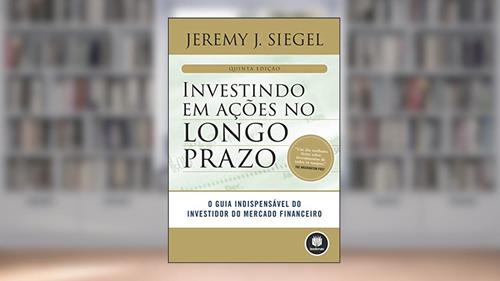 Capa de Investindo em Ações no Longo Prazo: O Guia Indispensável do Investidor do Mercado Financeiro, do autor Jeremy J. Siegel