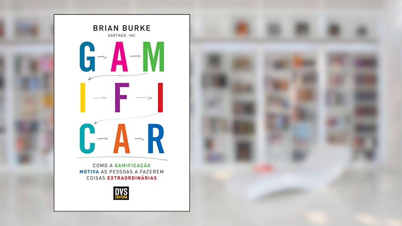 Gamificar: Como a gamificação motiva as pessoas a fazerem coisas extraordinárias, do autor Brian Burke
