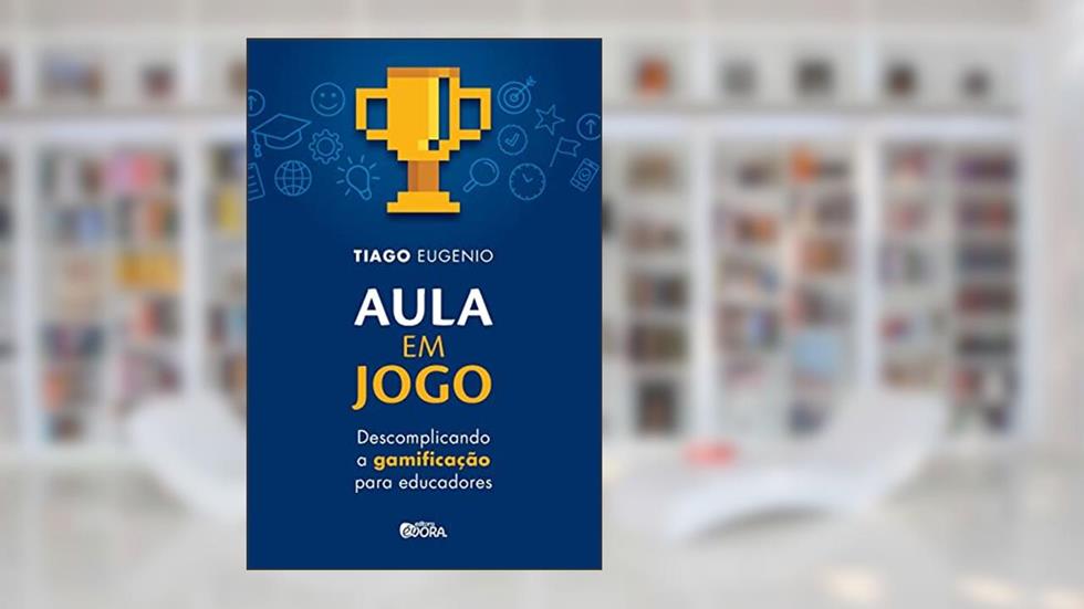 Aula em jogo: Descomplicando a gamificação para educadores, do autor Tiago Eugenio
