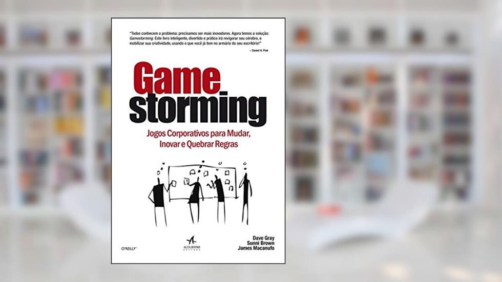 Gamestorming: Jogos Corporativos Para Mudar, Inovar e Quebrar Regras, do autor Dave Gray; Sunni Brown; James Macanufo