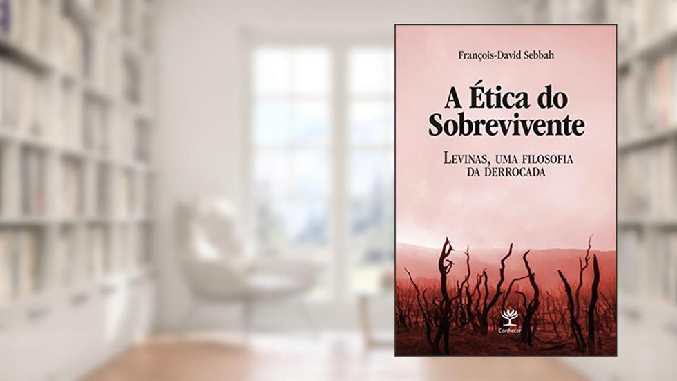 A ética do Sobrevivente: Levinas, uma Filosofia da Derrocada, do autor François-David Sebbah