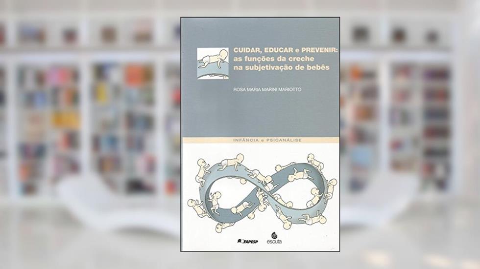 Cuidar, Educar e Prevenir: as Funções da Creche na Subjetivação de Bebês, do autor Rosa Maria Marini Mariotto