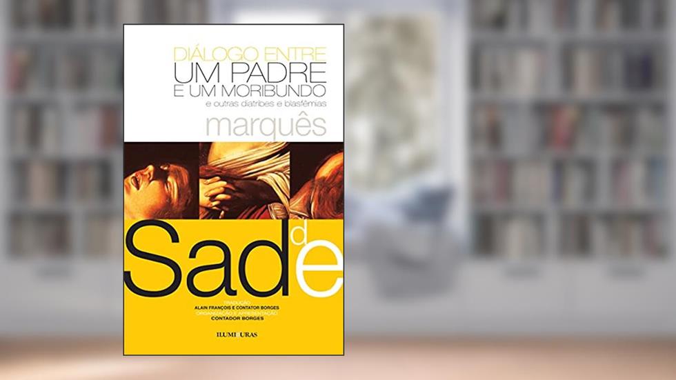 Diálogo entre um padre e um moribundo: e outras diatribes e blasfêmias, do autor Marquês De Sade