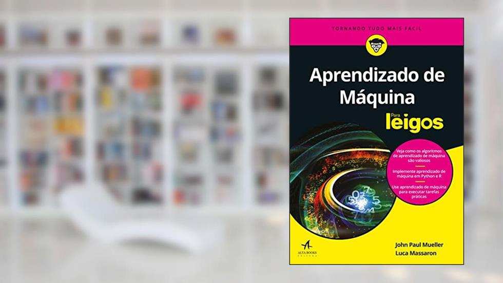 Aprendizado de máquina Para Leigos, do autor John Paul Mueller; Luca Massaron