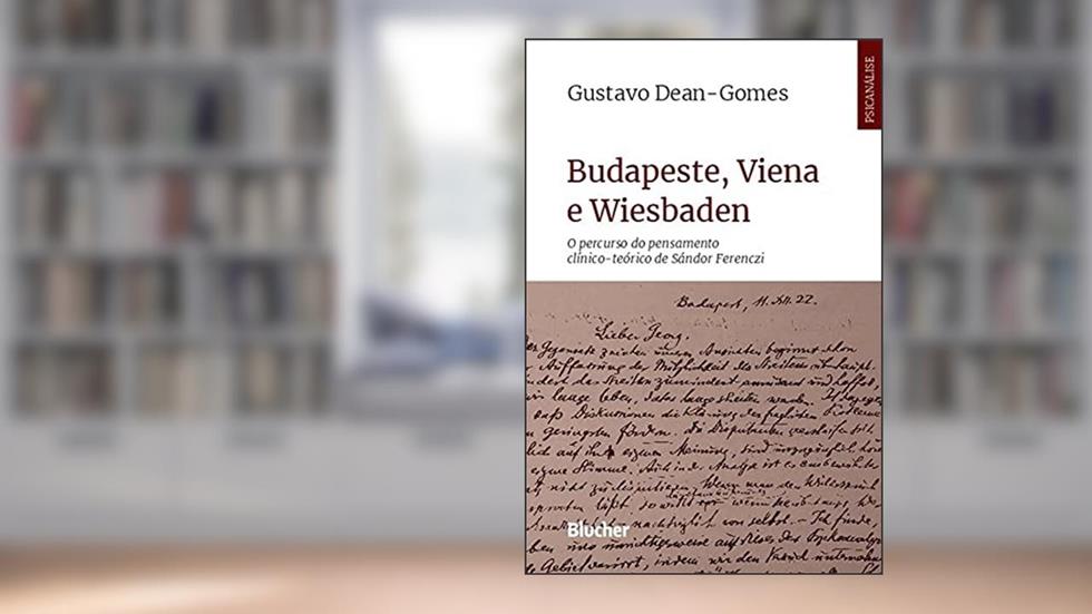 Budapeste, Viena e Wiesbaden: o Percurso do Pensamento Clínico-teórico de Sándor Ferenczi, do autor Gustavo Dean-Gomes