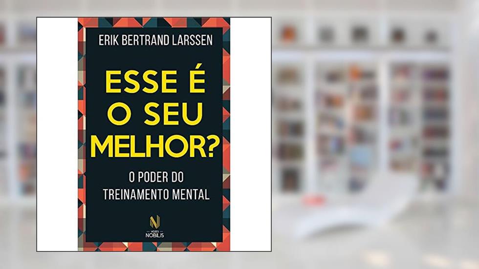 Esse é o seu melhor?: O poder do treinamento mental, do autor Erik Bertrand Larssen
