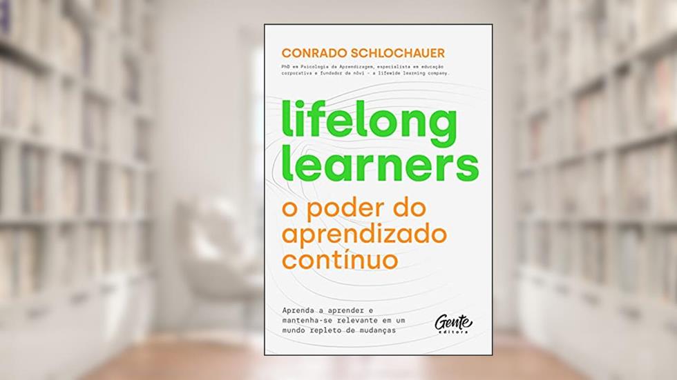 Lifelong learners - o poder do aprendizado contínuo: Aprenda a aprender e mantenha-se relevante em um mundo repleto de mudanças., do autor Conrado Schlochauer