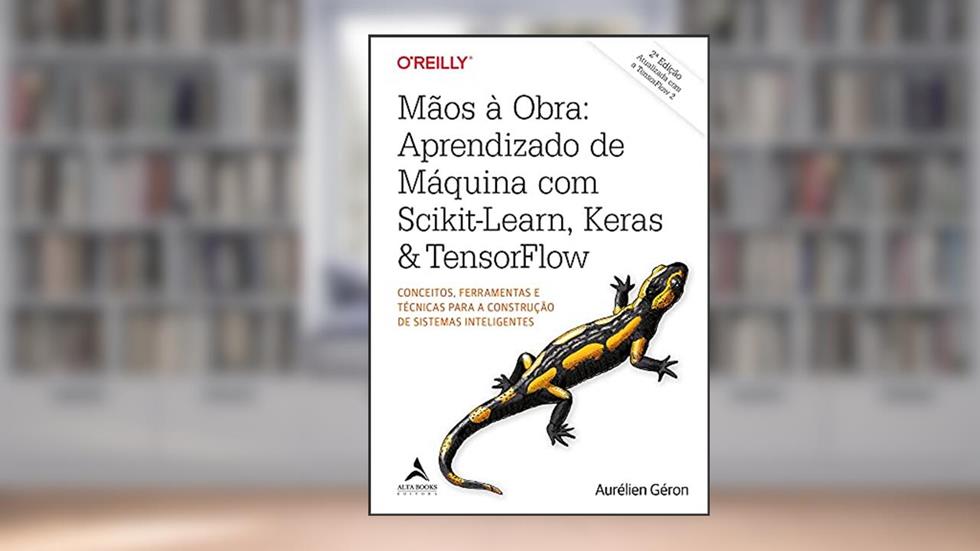 Mãos à obra aprendizado de máquina com Scikit-Learn, Keras & TensorFlow: conceitos, ferramentas e técnicas para a construção de sistemas inteligentes, do autor Aurélien Géron