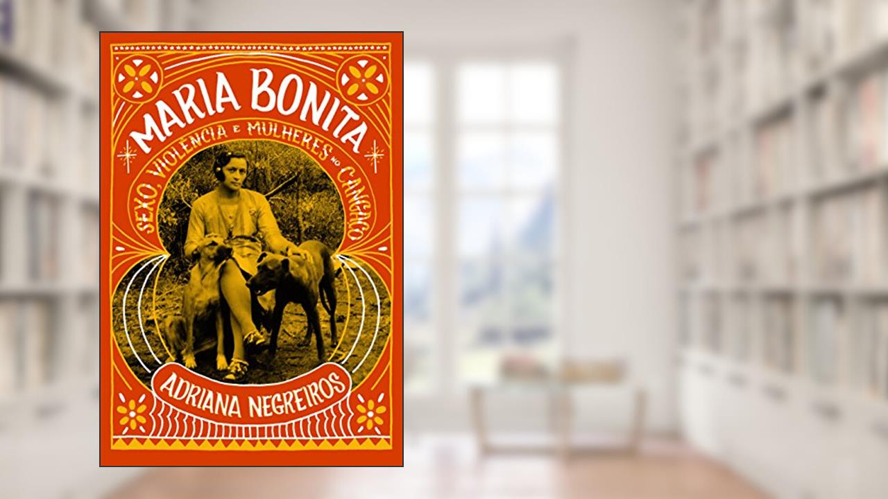 Maria Bonita: Sexo, violência e mulheres no cangaço, do autor Adriana Negreiros