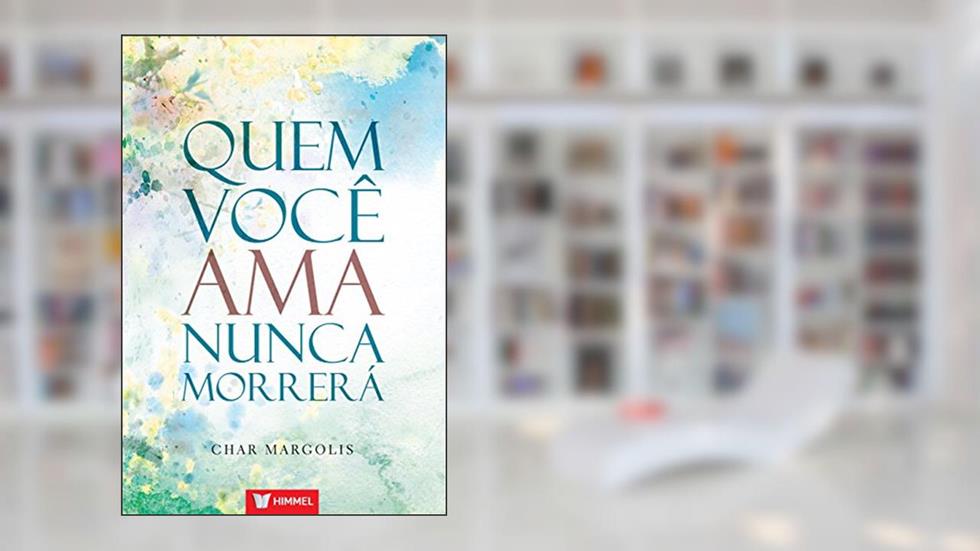 Quem Você Ama Nunca Morrerá, do autor Char Margolis