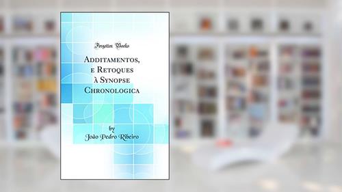 Capa de Additamentos, e Retoques à Synopse Chronologica (Classic Reprint), do autor João Pedro Ribeiro