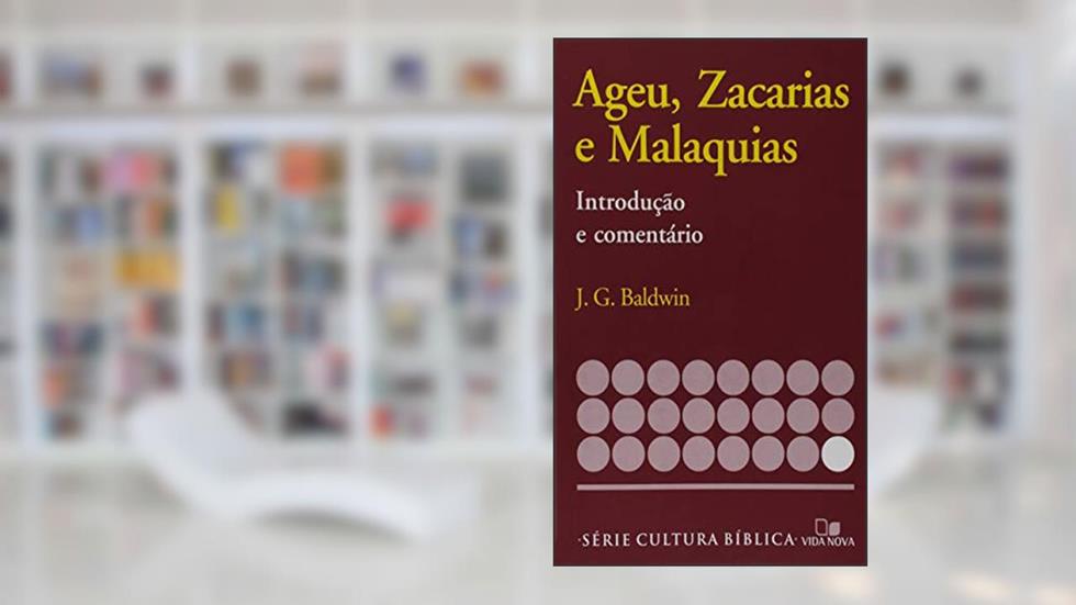 Série Introdução e Comentário - Ageu, Zacarias e Malaquias - Introdução e Comentário, do autor J. G. Baldwin