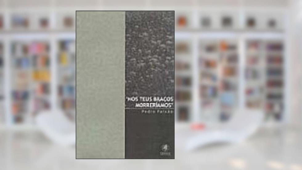 Nos Teus Bracos Morreriamos, do autor Pedro Paixao