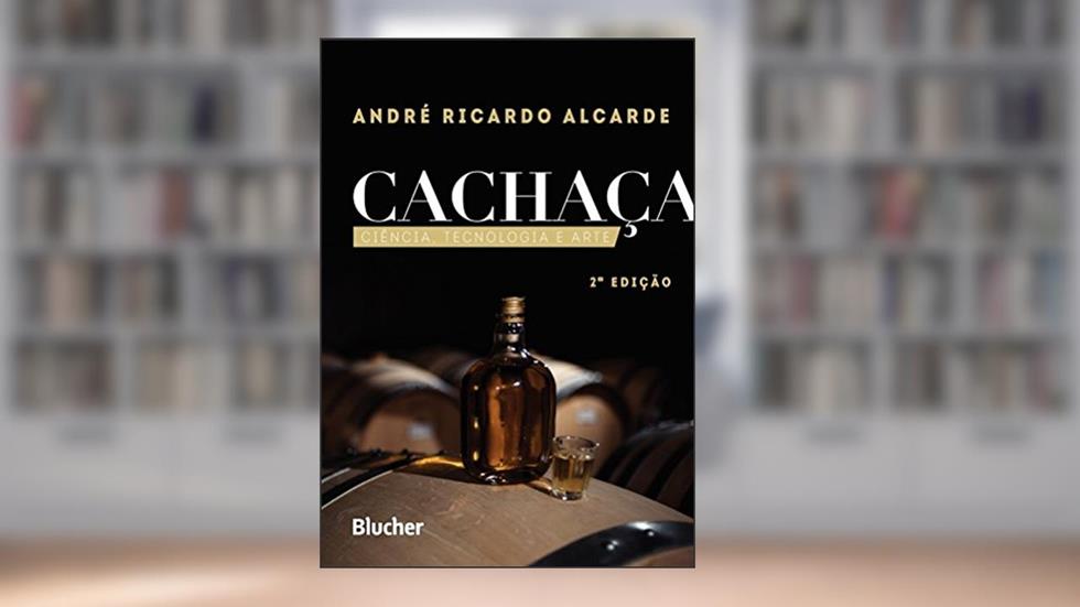 Cachaça: Ciência, Tecnologia e Arte, do autor André Ricardo Alcarde