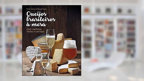 Capa de Queijos brasileiros a mesa com cachaça, vinho e cerveja, do autor Manoel Beato; Bruno Cabral