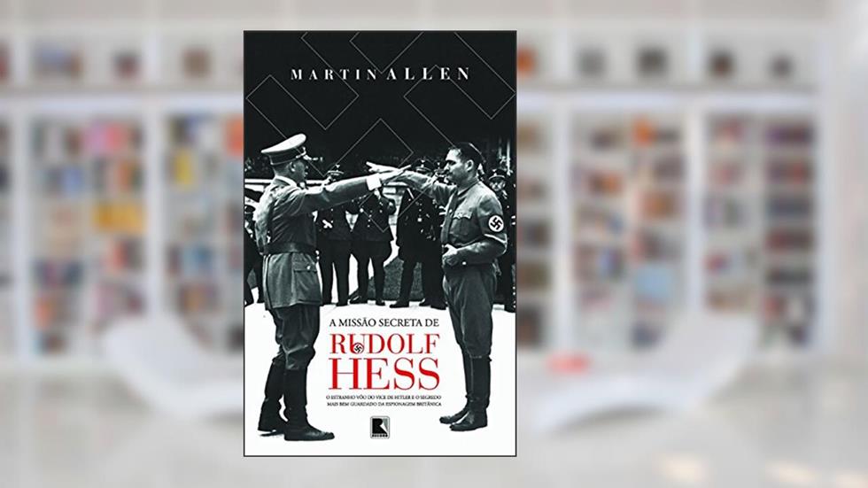 A Missão Secreta de Rudolf Hess, do autor Martin Allen